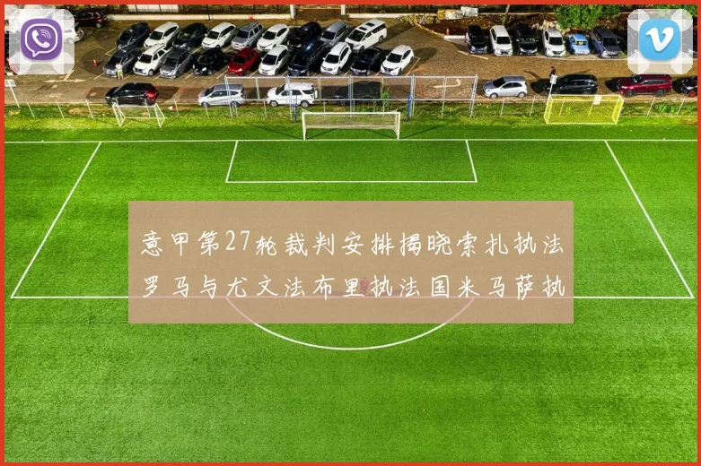 意甲第27轮裁判安排揭晓索扎执法罗马与尤文法布里执法国米马萨执法米兰